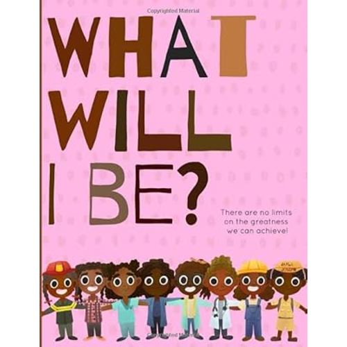 What will I be?: There are no limits on the greatness we can achieve! A picture book that is inspiring and positive for young Black girls