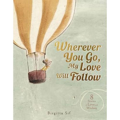 Wherever You Go, My Love Will Follow: 8 Stories of Love and Wisdom