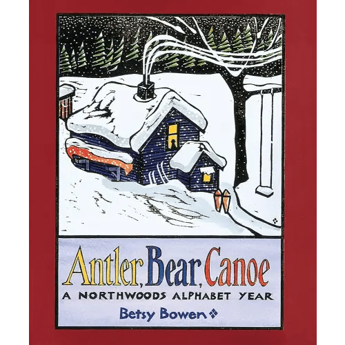 Antler, Bear, Canoe: A Northwoods Alphabet