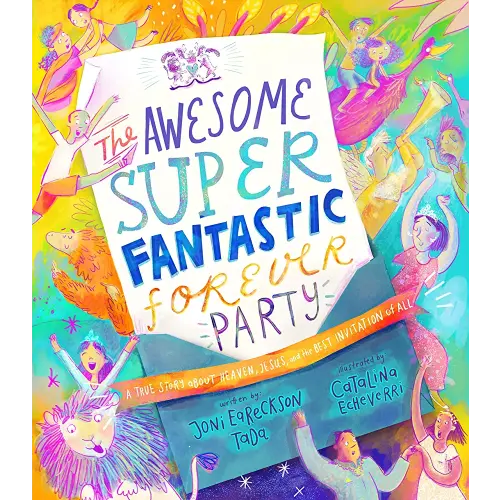 The Awesome Super Fantastic Forever Party Storybook: A True Story about Heaven, Jesus, and the Best Invitation of All (angel, eternity, biblical, new ... gift kids 3-6) (Tales That Tell the Truth)