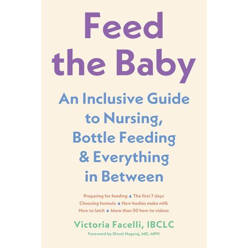 Feed the Baby: An Inclusive Guide to Nursing, Bottle-Feeding, and Everything In Between
