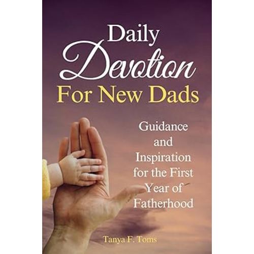 Daily Devotion For New Dads: Guidance and Inspiration for the First Year of Fatherhood