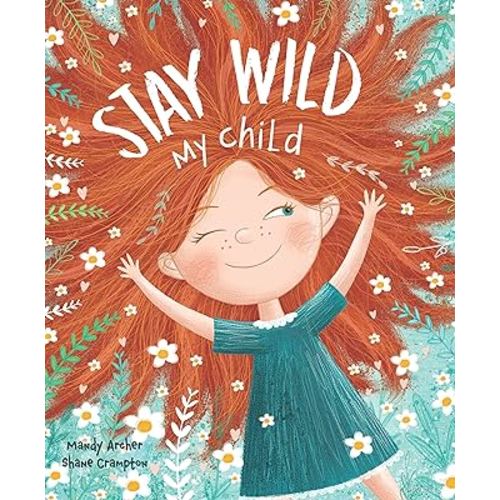 Stay Wild, My Child-With Stunning Illustrations and an Endearing Message, this Playful Picture Book Echoes with all the Timeless Joys of Childhood