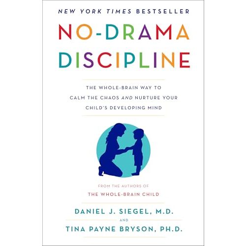 No-Drama Discipline: The Whole-Brain Way to Calm the Chaos and Nurture Your Child's Developing Mind