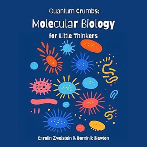 Molecular Biology: for Little Thinkers (Quantum Crumbs - Complex Science for Little Thinkers)