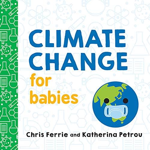 Climate Change for Babies: Teach Global Warming and Empower Kids to Help Keep Our Planet Healthy with this STEM Board Book from the #1 Science Author for Kids (Baby University) Kindle Edition