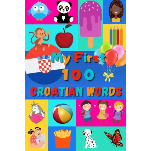 My 100 First Croatian Words: Learn Croatian for Kids & Toddlers | Wordbook : 100 Nice Pictures with Croatian & English Words | Colored Book | 6x9” |