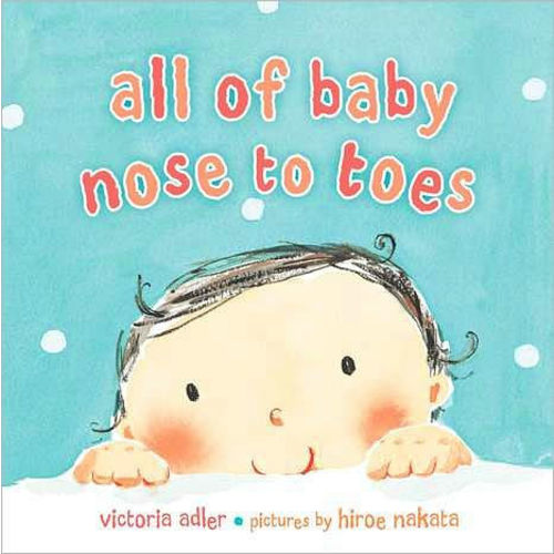 All of Baby, Nose to Toes by Victoria Adler, Hiroe Nakata, Board Book | Barnes & Noble®