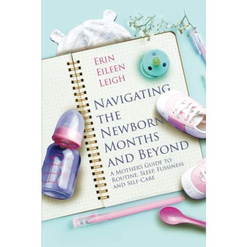 Navigating the Newborn Months and Beyond: A Mother's Guide to Routine, Sleep, Fussiness and Self-Care