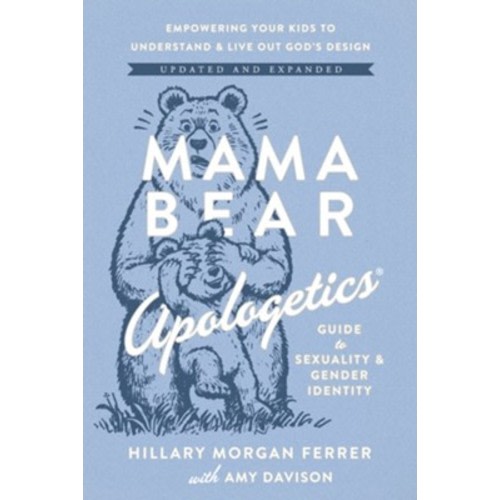 Mama Bear Apologetics Guide to Sexuality and Gender Identity: Empower Your Kids to Understand and Live out God's Design; Updated and Expanded: Hillary Morgan Ferrer & Amy Davison: 9780736990813 - Christianbook.com