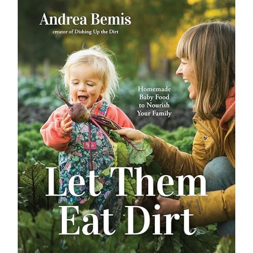 Let Them Eat Dirt: Homemade Baby Food to Nourish Your Family Paperback – July 18, 2023