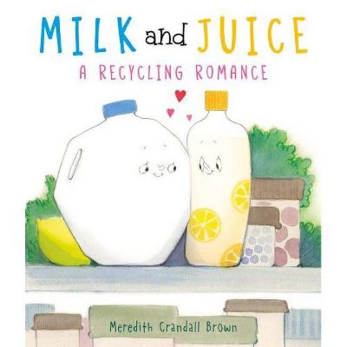 Milk And Juice: A Recycling Romance - By Meredith Crandall Brown (hardcover)