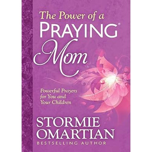 The Power of a Praying Mom: Powerful Prayers for You and Your Children