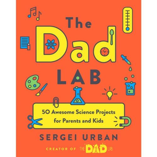 The Dad Lab : 50 Awesome Science Projects for Parents and Kids - by Sergei Urban (Paperback)
