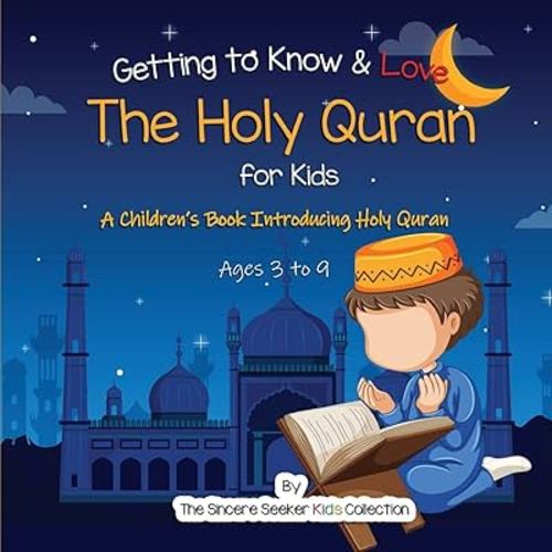 Getting to Know & Love the Holy Quran: A Children’s Book Introducing the Holy Quran (Islam for Kids Series)