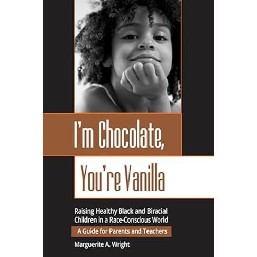 I'm Chocolate, You're Vanilla: Raising Healthy Black and Biracial Children in a Race-Conscious World