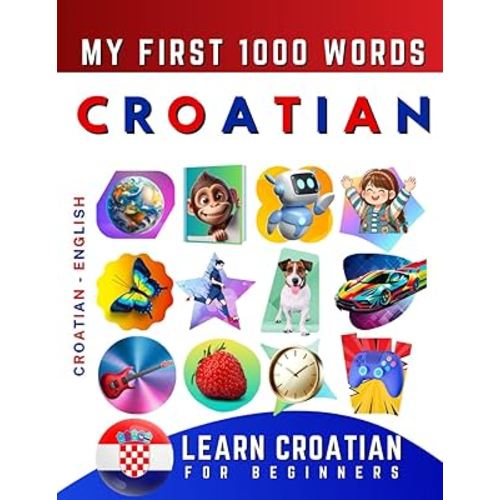 Learn Croatian for Beginners, My First 1000 Words: Bilingual Croatian - English Language Learning Book for Kids & Adults
