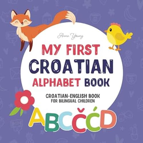 My First Croatian Alphabet Book. Croatian-English book for Bilingual Children: Fun & artistic Croatian-English picture book for kids. A Croatian ... Introduction to the first Croatian words