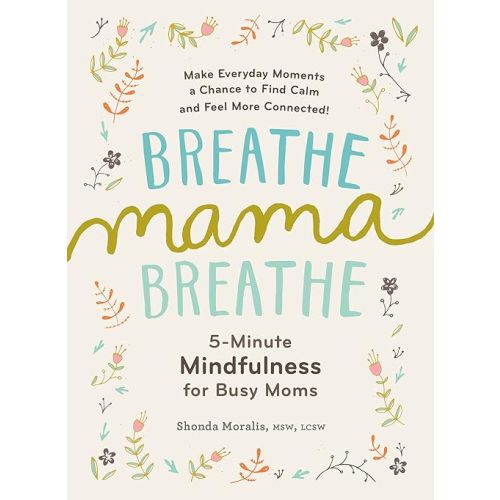 Breathe, Mama, Breathe: 5-Minute Mindfulness for Busy Moms Paperback – January 3, 2017
