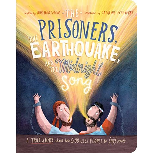 The Prisoners, the Earthquake and the Midnight Song Board Book: A True Story about How God Uses People to Save People (Illustrated Bible toddler book ... (Tales That Tell the Truth for Toddlers)