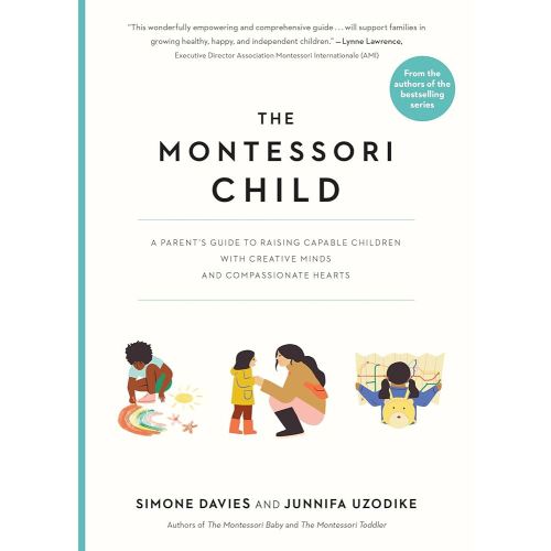 The Montessori Child: A Parent's Guide to Raising Capable Children with Creative Minds and Compassionate Hearts (The Parents' Guide to Montessori)