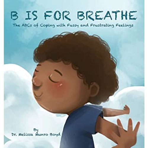 B is for Breathe: The ABCs of Coping with Fussy and Frustrating Feelings