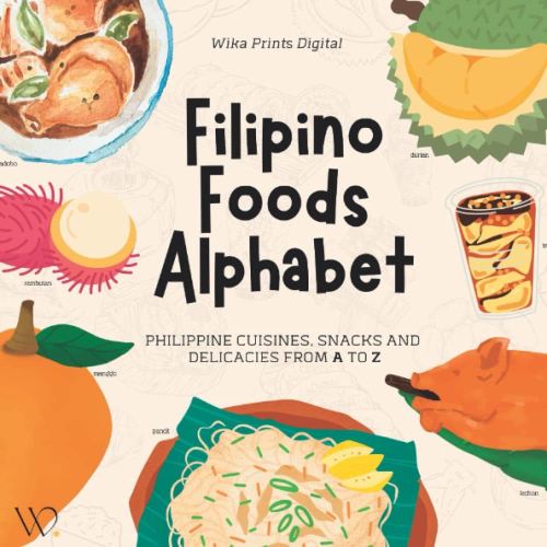 Filipino Foods Alphabet: Philippine Cuisines, Street Snacks, Fruits and Delicacies from A to Z