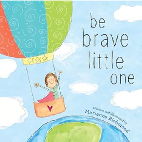 Be Brave Little One: An Inspiring Book About Courage For Babies, Baby Showers, Graduation, And More