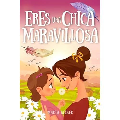 Eres una Chica Maravillosa: Historias inspiradoras para chicas que infunden valor, alimentan los sueños y la confianza en sí misma (Spanish Edition)
