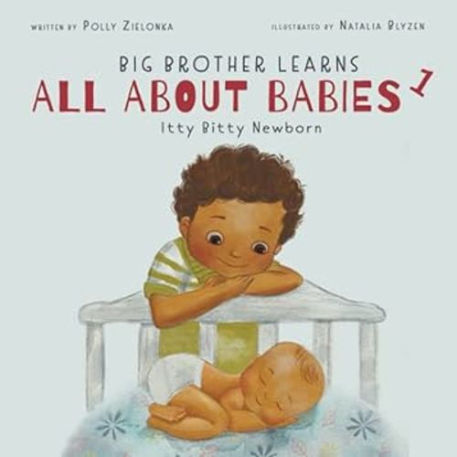 Itty Bitty Newborn: 0-3 Months (Big Brother Learns All About Babies)