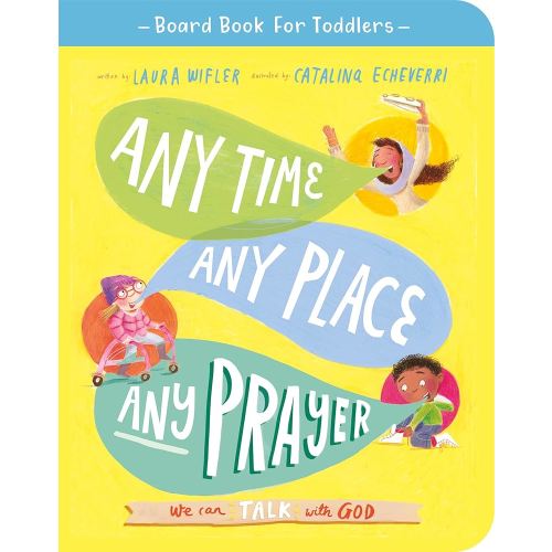 Any Time, Any Place, Any Prayer Board Book: We can talk with God (Illustrated Bible book on prayer to gift kids ages 2-4 and help toddlers to pray) (Board Book for Toddlers)