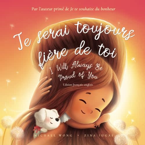Je serai toujours fière de toi: Édition français-anglais (I Will Always Be Proud of You: French-English edition) (La série amour inconditionnel (français-anglais)) (French Edition)