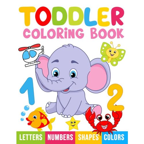 Toddler Coloring Book: My First Numbers, Letters, Shapes, Colors and Animals.: For kids ages 1-3