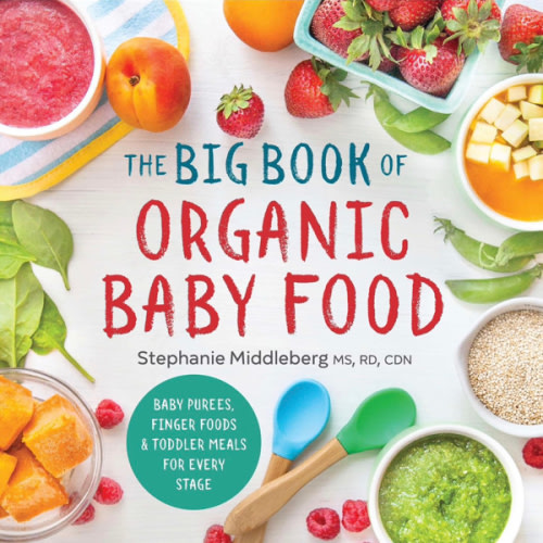 The Big Book of Organic Baby Food: Baby Purées, Finger Foods, and Toddler Meals For Every Stage (Organic Foods for Baby and Toddler)