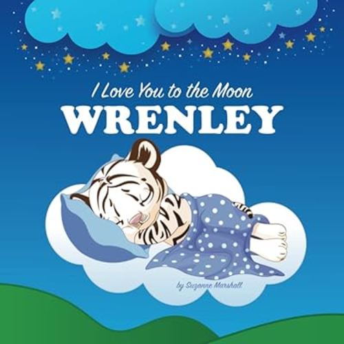 I Love You to the Moon, Wrenley: Personalized Book with Your Child’s Name & Bedtime Story for Kids, Babies, Toddlers, Girls & Boys