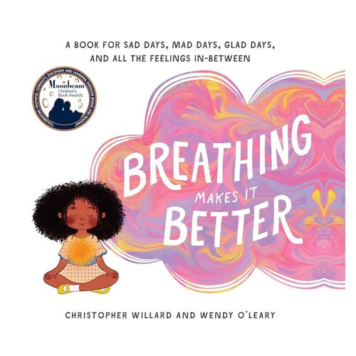 Breathing Makes It Better: A Book for Sad Days, Mad Days, Glad Days, and All the Feelings In-Between