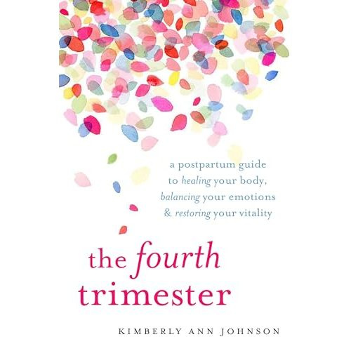 The Fourth Trimester: A Postpartum Guide to Healing Your Body, Balancing Your Emotions, and Restoring Your Vitality