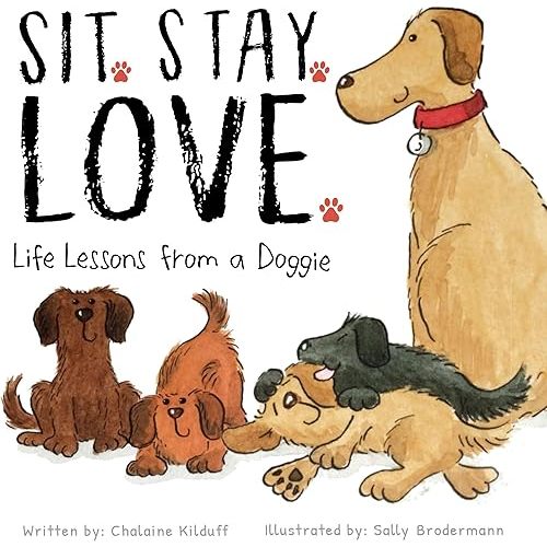 Sit. Stay. Love. Life Lessons from a Doggie - A Children’s Book of Values and Virtues - A How To Guide on Building Friendships Through Love, Kindness, and Respect Paperback