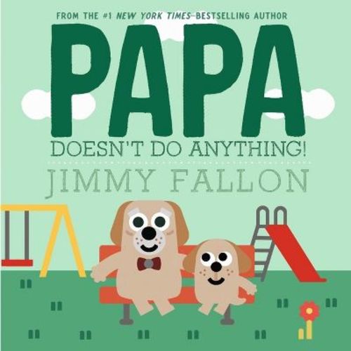 Papa Doesn't Do Anything! - by Jimmy Fallon (Hardcover)