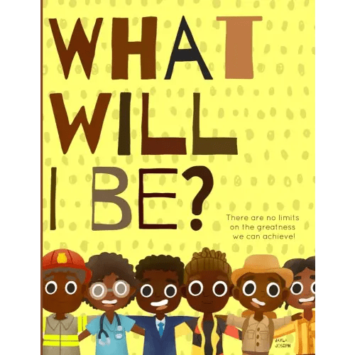 What will I be?: There are no limits on the greatness we can achieve! A positive & powerful picture book showing Black boys planning for their futures.
