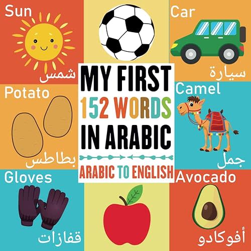 My First 152 Words In Arabic: Bilingual Visual Dictionary Arabic English For Toddlers and kids, Learn more than 150 Essential Arabic Words By Attractive Pictures (Arabic learning book for kids) Paperback – March 11, 2022