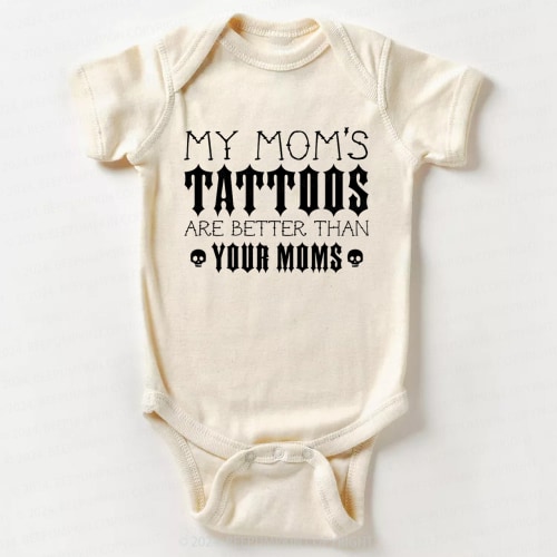 My Mom's Tattoos Are Better Than Your Moms Bodysuit For Baby 7