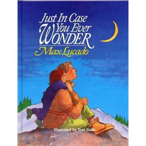 JUST IN CASE YOU EVER WONDER by Max Lucado, illustrated by Toni Goffe (1992 Hardcover Word publishers 32 pages 8 3/4 x 11 inches)