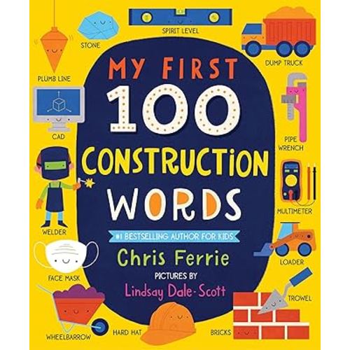 My First 100 Construction Words: Teach Babies and Toddlers about Trucks, Tools, Technology and More with this STEM Vocabulary Builder (Things That Go Book for Kids)