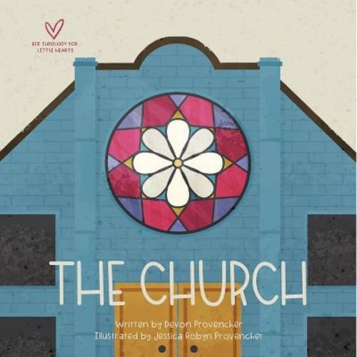 The Church - (big Theology For Little Hearts) By Devon Provencher (board Book)