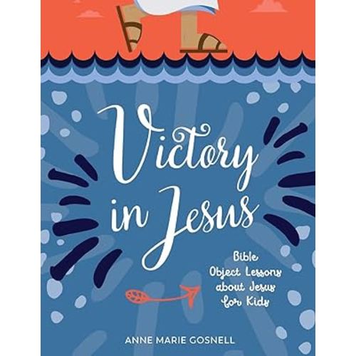 Victory in Jesus: Bible Object Lessons about Jesus for Kids (Bible Object Lessons for Kids)