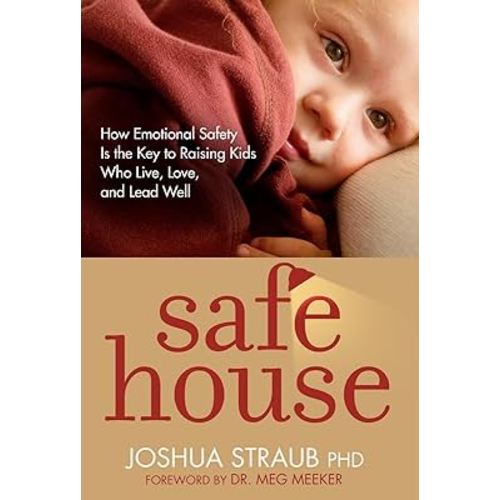 Safe House: How Emotional Safety Is the Key to Raising Kids Who Live, Love, and Lead Well