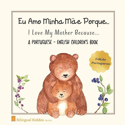 A Portuguese - English Children's Book: I Love My Mother Because: Eu Amo Minha Mãe Porque: For Kids Age 3 And Up: Great Mother's Day Gift Idea For Moms With Bilingual Babies Paperback – Feb. 28 2020