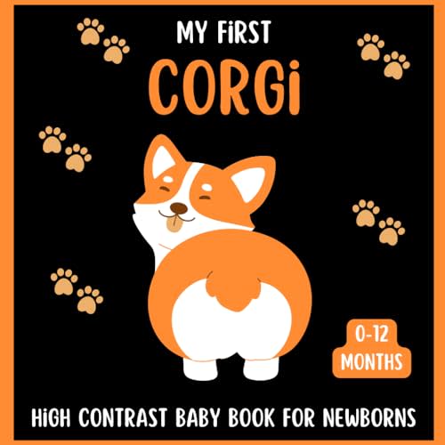 My First Corgi High Contrast Baby Book For Newborns 0-12 Months: Cute Black and White Corgis Themed Pictures, Perfect To your Babies Eyesight, Great Gift For Infants & New moms