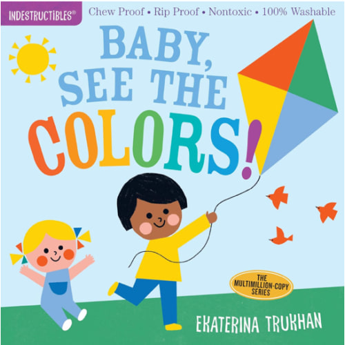 Indestructibles: Baby, See the Colors!: Chew Proof · Rip Proof · Nontoxic · 100% Washable (Book for Babies, Newborn Books, Safe to Chew)